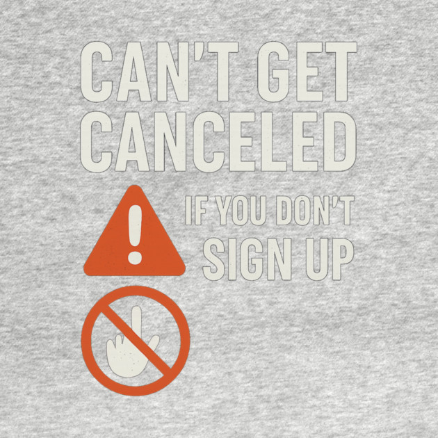 Funny Meme Humor, Can't Get Canceled If You Don't Sign Up by logiamerch