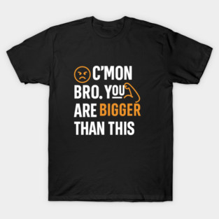 Motivational Fitnes Quote, You Are Bigger Than This T-Shirt