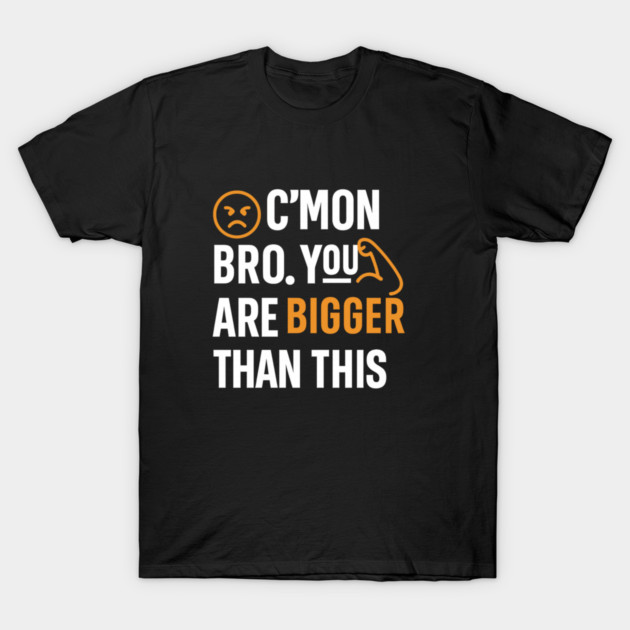 Motivational Fitnes Quote, You Are Bigger Than This T-Shirt by logiamerch