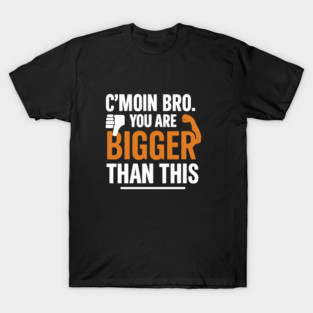 Motivational Fitnes Quote, You Are Bigger Than This T-Shirt