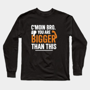 Motivational Fitnes Quote, You Are Bigger Than This Long Sleeve T-Shirt