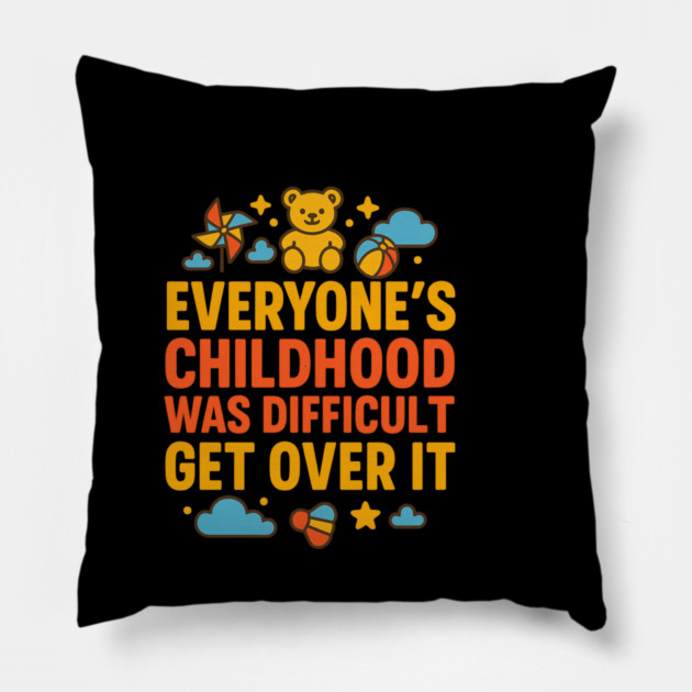 Sarcastic Humor, Everyone's Childhood Was Difficult Pillow by logiamerch
