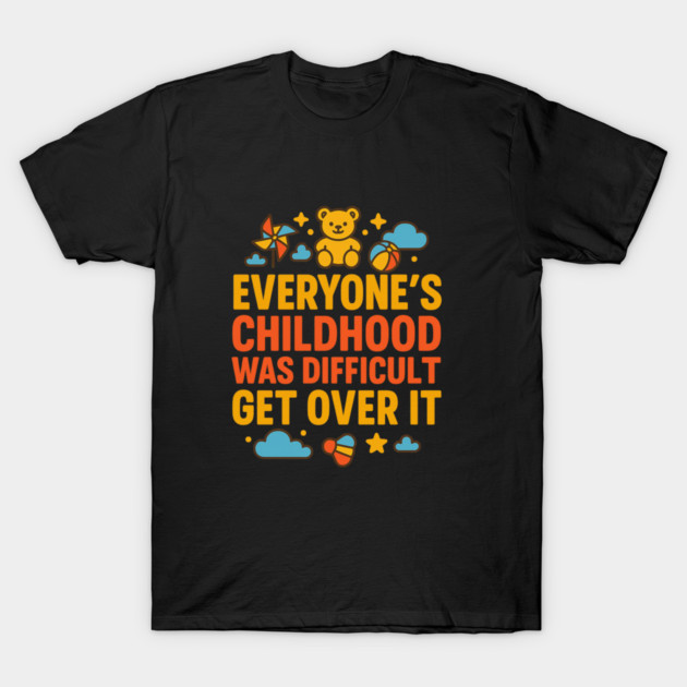 Sarcastic Humor, Everyone's Childhood Was Difficult T-Shirt by logiamerch