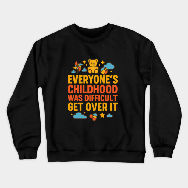 Sarcastic Humor, Everyone's Childhood Was Difficult Crewneck Sweatshirt by logiamerch