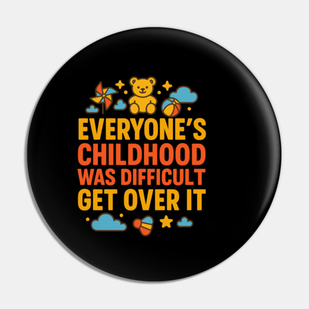 Sarcastic Humor, Everyone's Childhood Was Difficult Pin by logiamerch