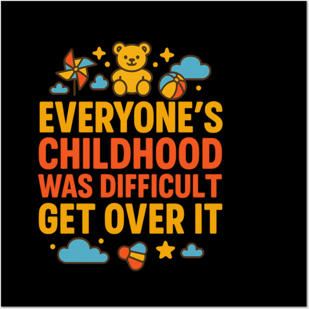 Sarcastic Humor, Everyone's Childhood Was Difficult Wall Art by logiamerch