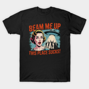 Beam-Me-Up-This-Place-Sucks T-Shirt