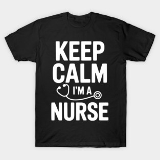 Keep Calm I'm a Nurse T-Shirt