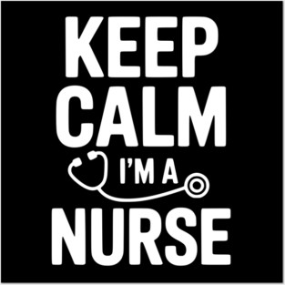 Keep Calm I'm a Nurse Posters and Art