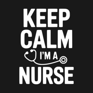 Keep Calm I'm a Nurse T-Shirt