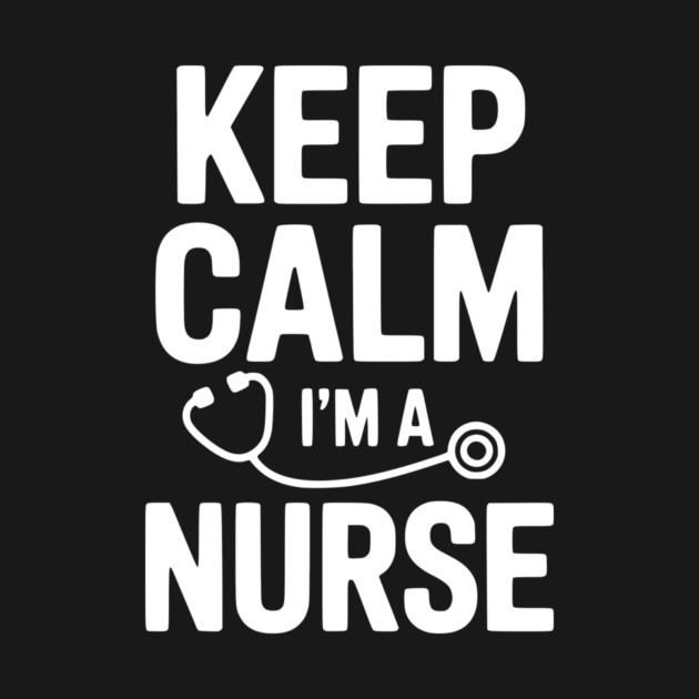 Keep Calm I'm a Nurse by Frank Ring