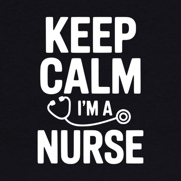 Keep Calm I'm a Nurse by Frank Ring