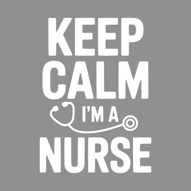 Keep Calm I'm a Nurse by Frank Ring
