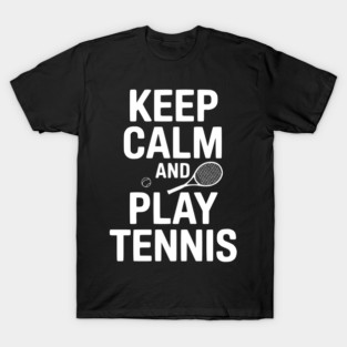 Keep Calm and Play Tennis T-Shirt