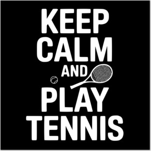Keep Calm and Play Tennis Posters and Art