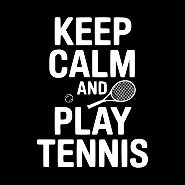 Keep Calm and Play Tennis by Frank Ring