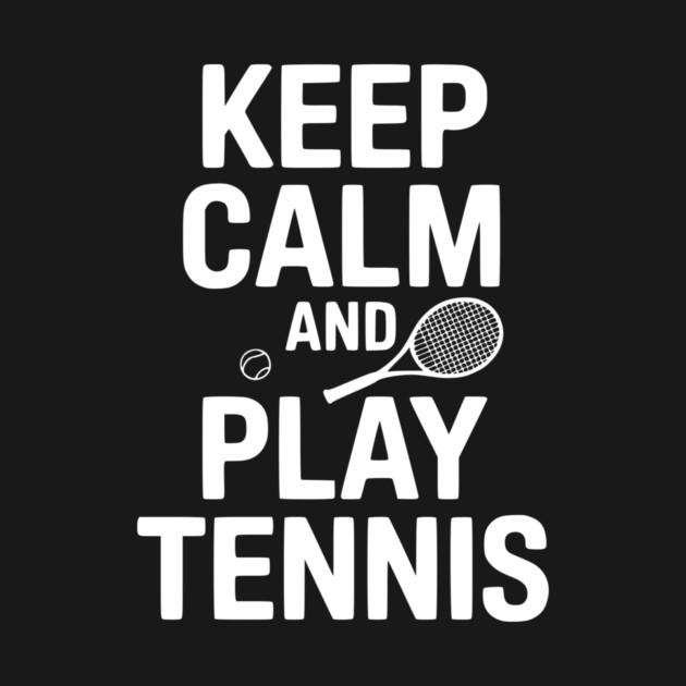 Keep Calm and Play Tennis by Frank Ring