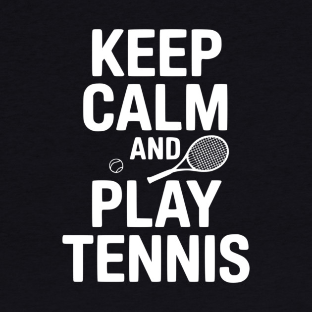 Keep Calm and Play Tennis by Frank Ring