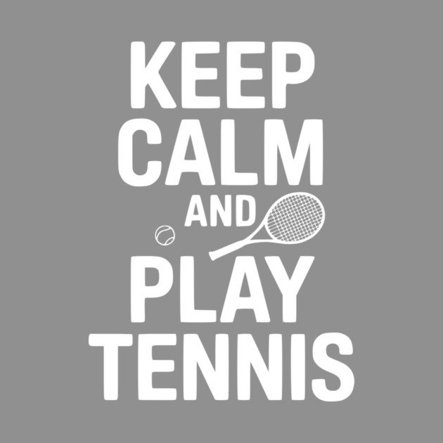 Keep Calm and Play Tennis by Frank Ring