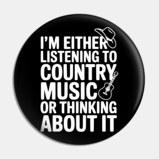 I'm Either Listening to Country Music or Thinking About It Pin