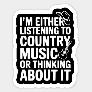 I'm Either Listening to Country Music or Thinking About It Magnet