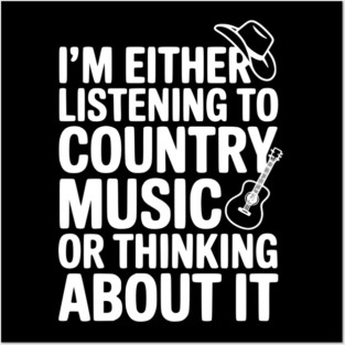 I'm Either Listening to Country Music or Thinking About It Posters and Art
