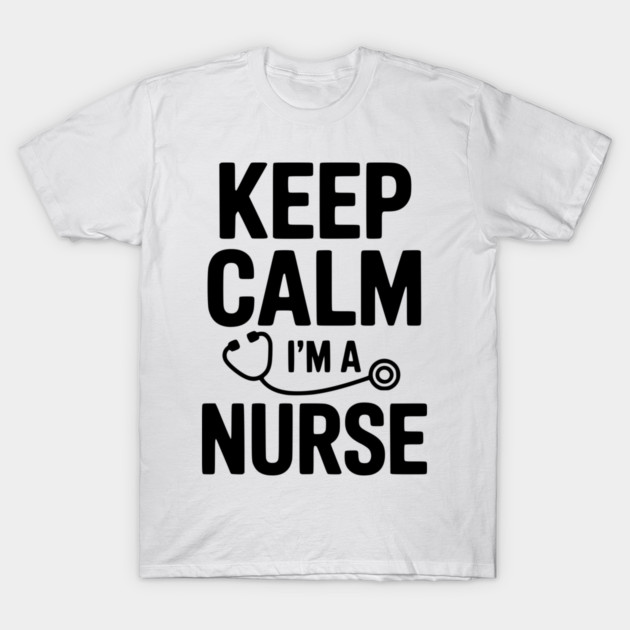Keep Calm I'm a Nurse T-Shirt by Frank Ring