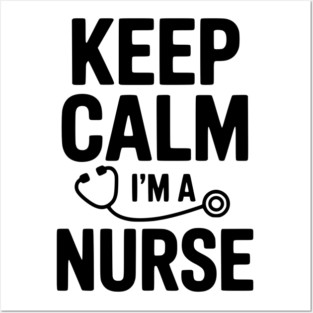 Keep Calm I'm a Nurse Posters and Art