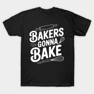 Bakers Gonna Bake T-Shirt