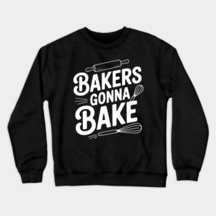 Bakers Gonna Bake Crewneck Sweatshirt