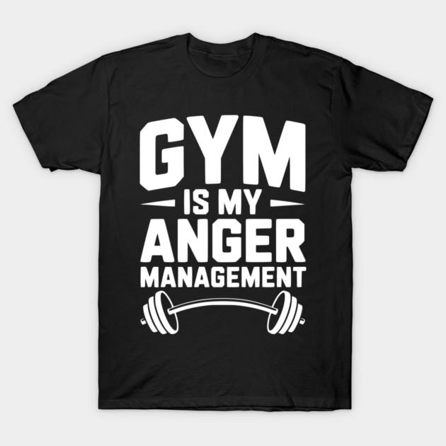 Gym Is My Anger Management T-Shirt by Frank Ring