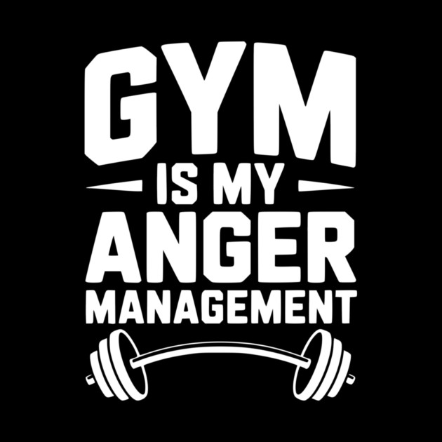 Gym Is My Anger Management by Frank Ring