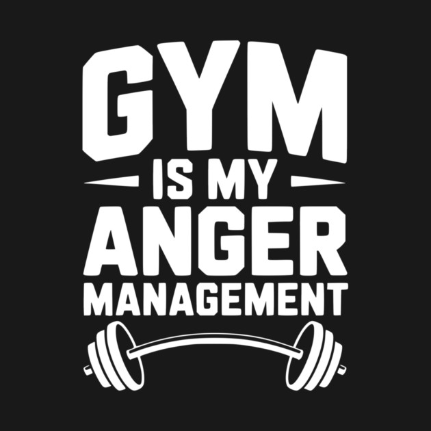 Gym Is My Anger Management by Frank Ring