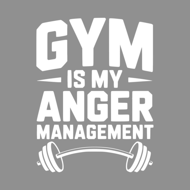 Gym Is My Anger Management by Frank Ring