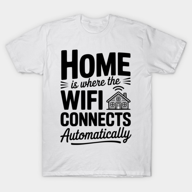 Home Is Where the WiFi Connects Automatically T-Shirt by Frank Ring