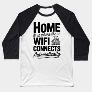 Home Is Where the WiFi Connects Automatically Baseball T-Shirt