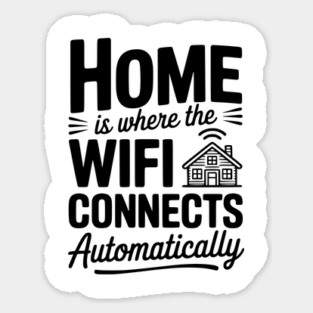 Home Is Where the WiFi Connects Automatically Sticker