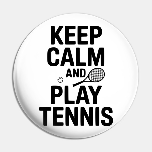 Keep Calm and Play Tennis Pin by Frank Ring