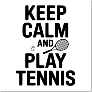 Keep Calm and Play Tennis Posters and Art