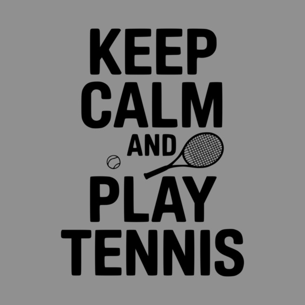 Keep Calm and Play Tennis by Frank Ring