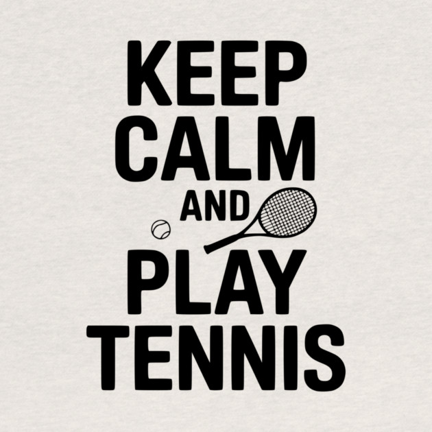 Keep Calm and Play Tennis by Frank Ring