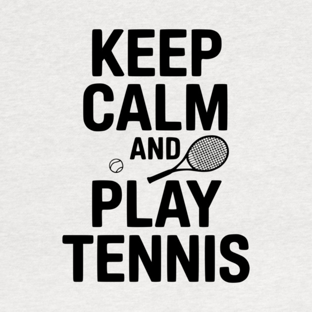 Keep Calm and Play Tennis by Frank Ring