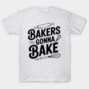 Bakers Gonna Bake T-Shirt