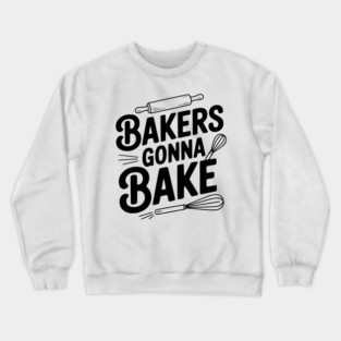 Bakers Gonna Bake Crewneck Sweatshirt