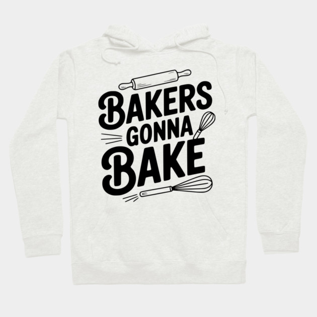 Bakers Gonna Bake Hoodie by Frank Ring