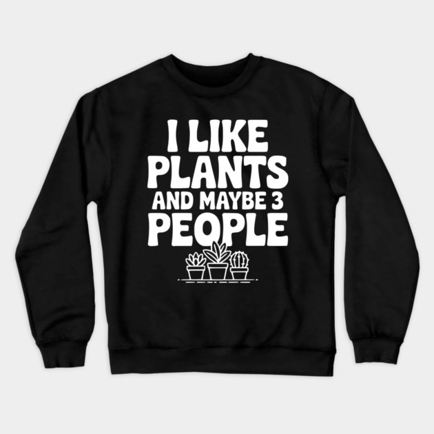 I Like Plants and Maybe 3 People Crewneck Sweatshirt by Frank Ring