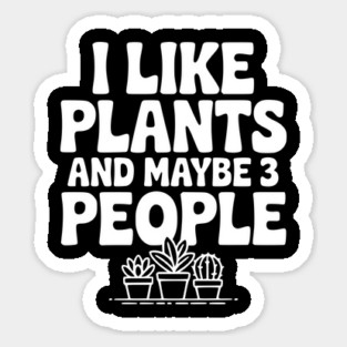 I Like Plants and Maybe 3 People Sticker
