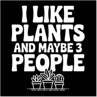 I Like Plants and Maybe 3 People Posters and Art
