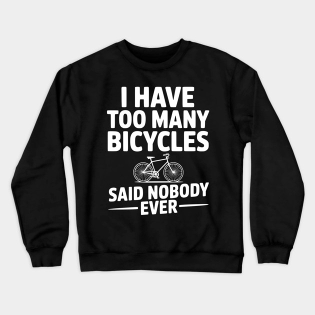 I Have Too Many Bicycles Said Nobody Ever Crewneck Sweatshirt by Frank Ring