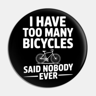 I Have Too Many Bicycles Said Nobody Ever Pin
